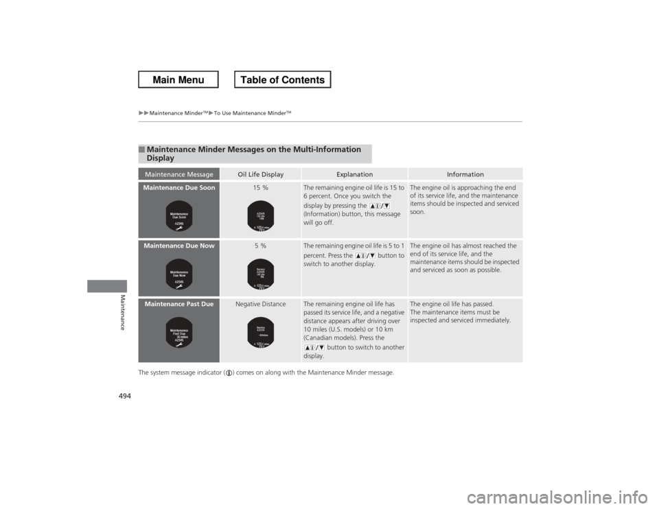 HONDA ACCORD 2013 9.G Owners Guide 494
uuMaintenance Minder
TMuTo Use Maintenance Minder
TM
Maintenance
The system message indicator ( ) comes on along with the Maintenance Minder message.■Maintenance Minder Messages on the Multi-Inf