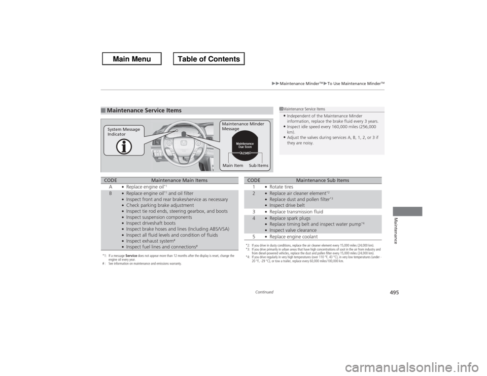 HONDA ACCORD 2013 9.G User Guide 495
uuMaintenance Minder
TMuTo Use Maintenance Minder
TM
Continued
Maintenance
■Maintenance Service Items
1Maintenance Service Items•Independent of the Maintenance Minder 
information, replace the