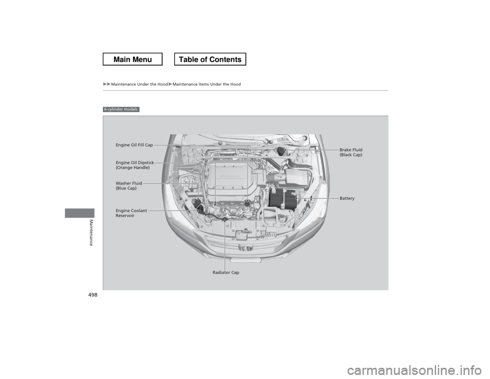 HONDA ACCORD 2013 9.G Owners Manual 498
uuMaintenance Under the Hood uMaintenance Items Under the Hood
Maintenance
6-cylinder models
Engine Oil Dipstick 
(Orange Handle)
Washer Fluid 
(Blue Cap)
Engine Coolant 
Reservoir
Radiator Cap Br