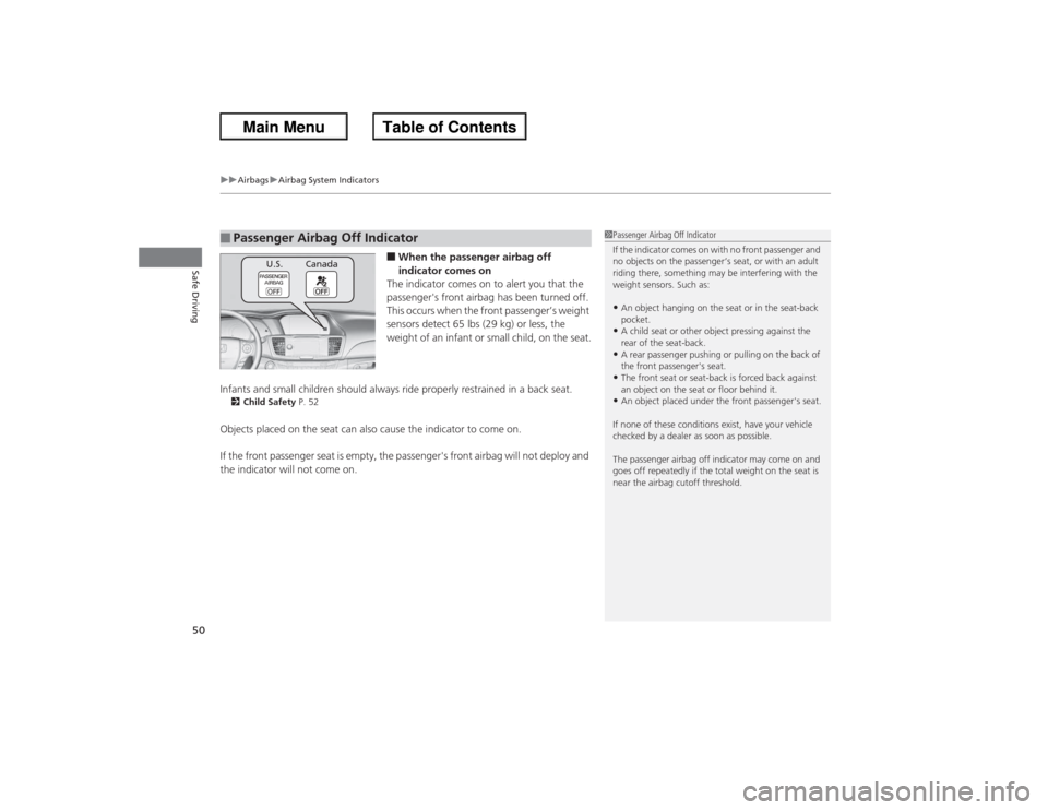 HONDA ACCORD 2013 9.G Owners Manual uuAirbags uAirbag System Indicators
50Safe Driving
■When the passenger airbag off 
indicator comes on
The indicator comes on to alert you that the 
passengers front airbag has been turned off.
This