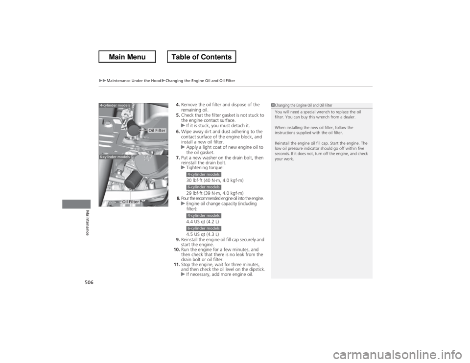 HONDA ACCORD 2013 9.G Owners Manual uuMaintenance Under the Hood uChanging the Engine Oil and Oil Filter
506Maintenance
4. Remove the oil filter and dispose of the 
remaining oil.
5. Check that the filter gasket is not stuck to 
the eng