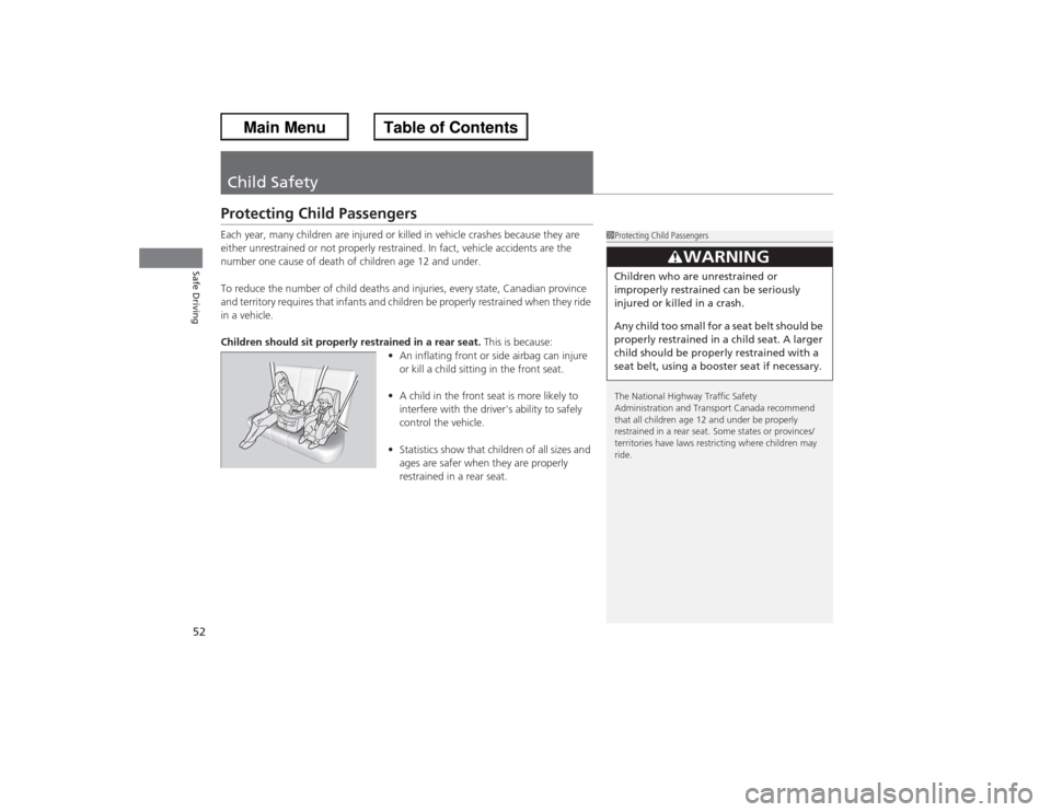 HONDA ACCORD 2013 9.G Owners Manual 52Safe Driving
Child SafetyProtecting Child PassengersEach year, many children are injured or killed in vehicle crashes because they are 
either unrestrained or not properly restrained. In fact, vehic