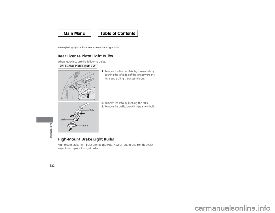 HONDA ACCORD 2013 9.G User Guide 522
uu Replacing Light Bulbs uRear License Plate Light Bulbs
Maintenance
Rear License Plate Light BulbsWhen replacing, use the following bulbs.
1.Remove the license plate light assembly by 
pushing th