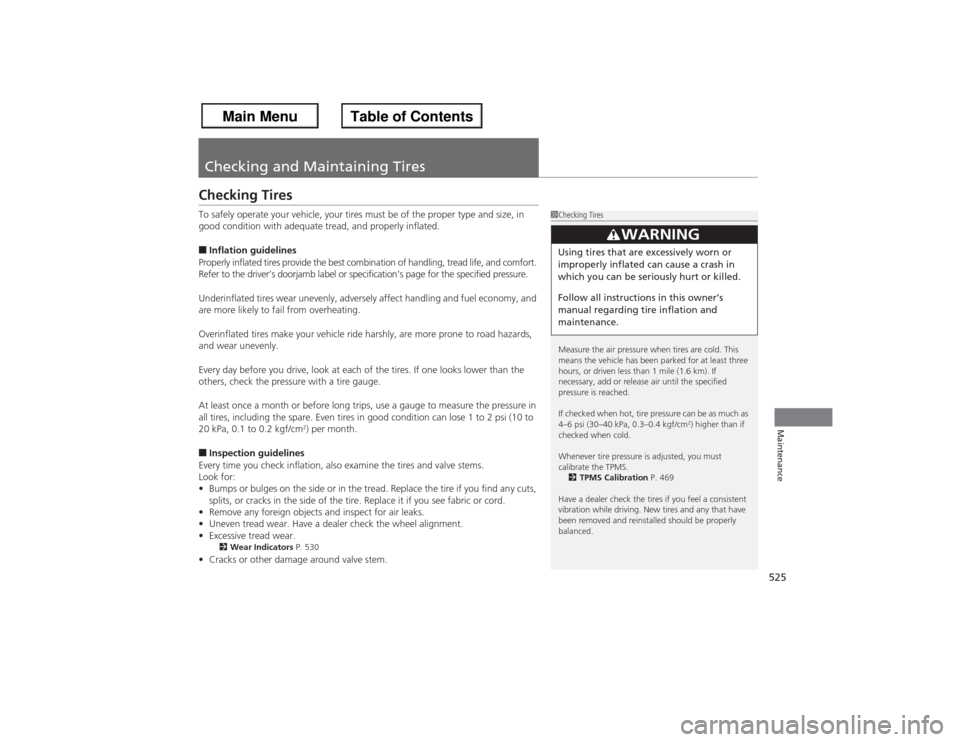 HONDA ACCORD 2013 9.G Service Manual 52 5Maintenance
Checking and Maintaining TiresChecking TiresTo safely operate your vehicle, your tires must be of the proper type and size, in 
good condition with adequate tread, and properly inflate