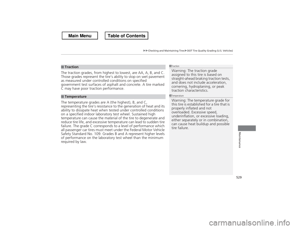 HONDA ACCORD 2013 9.G Owners Manual 52 9
uu Checking and Maintaining Tires uDOT Tire Quality Grading (U.S. Vehicles)
Maintenance
The traction grades, from highest to lowest, are AA, A, B, and C.
Those grades represent the tires abilit HONDA ACCORD 2013 9.G Owners Manual 52 9
uu Checking and Maintaining Tires uDOT Tire Quality Grading (U.S. Vehicles)
Maintenance
The traction grades, from highest to lowest, are AA, A, B, and C.
Those grades represent the tires abilit