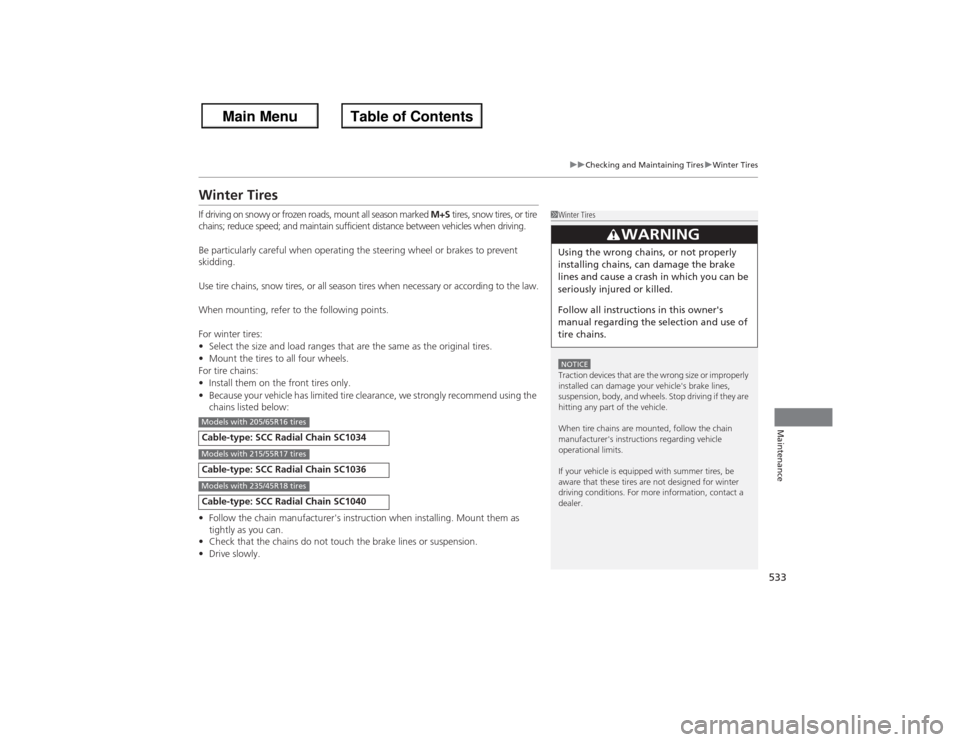 HONDA ACCORD 2013 9.G Owners Manual 533
uu Checking and Maintaining Tires uWinter Tires
Maintenance
Winter TiresIf driving on snowy or frozen roads, mount all season marked  M+S tires, snow tires, or tire 
chains; reduce speed; and main