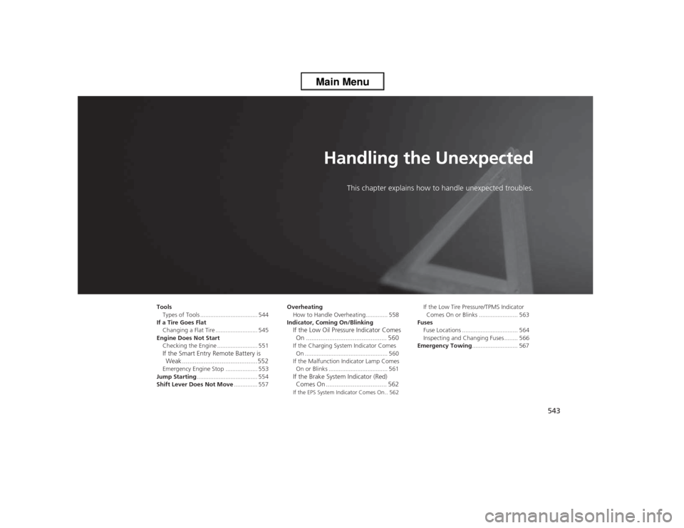 HONDA ACCORD 2013 9.G Owners Manual 543
Handling the Unexpected
This chapter explains how to hand le unexpected troubles.
Tools
Types of Tools .................................. 544
If a Tire Goes Flat
Changing a Flat Tire .............