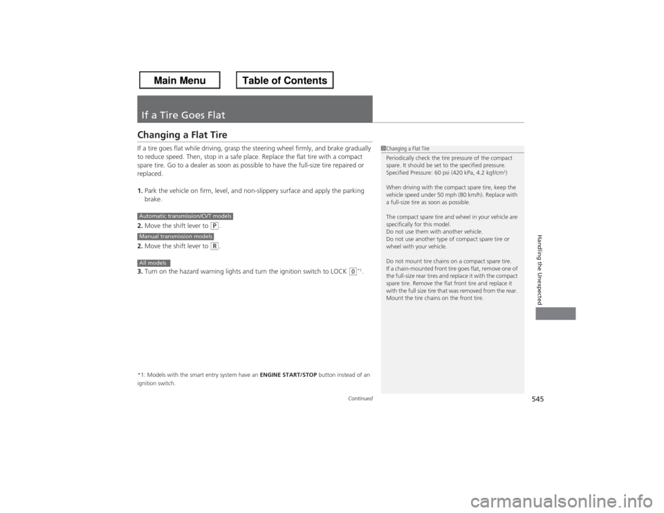 HONDA ACCORD 2013 9.G Owners Manual 545
Continued
Handling the Unexpected
If a Tire Goes FlatChanging a Flat TireIf a tire goes flat while driving, grasp the steering wheel firmly, and brake gradually 
to reduce speed. Then, stop in a s