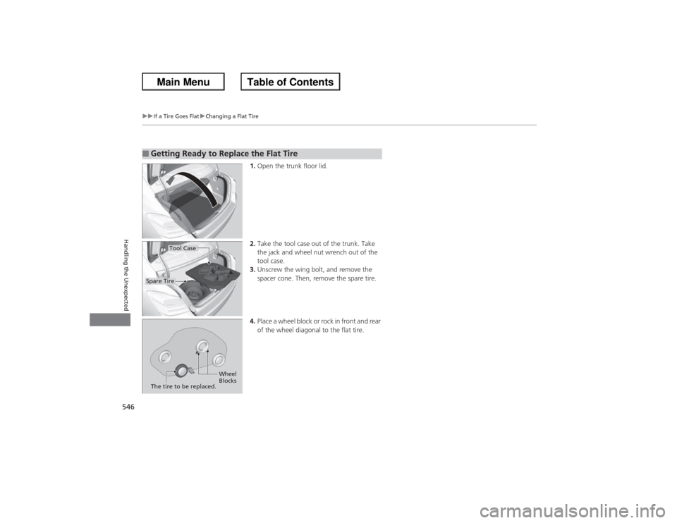 HONDA ACCORD 2013 9.G Owners Manual 546
uuIf a Tire Goes Flat uChanging a Flat Tire
Handling the Unexpected
1. Open the trunk floor lid.
2. Take the tool case out of the trunk. Take 
the jack and wheel nut wrench out of the 
tool case.
