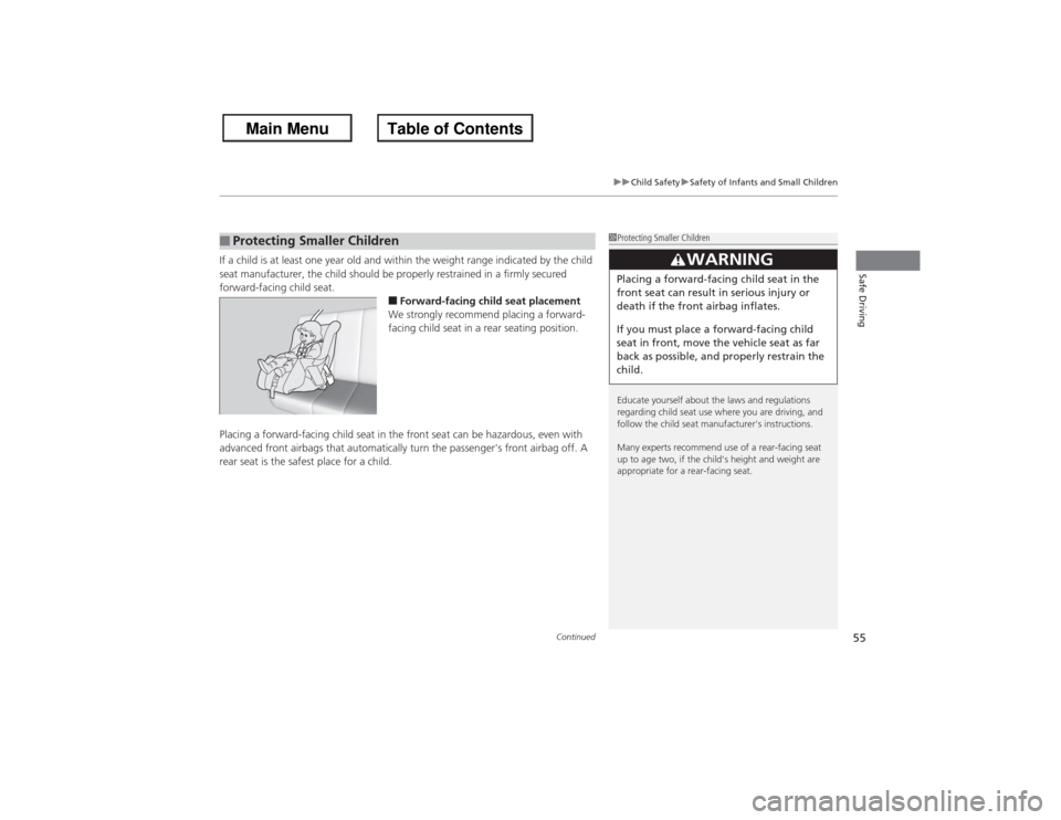 HONDA ACCORD 2013 9.G Owners Manual Continued
55
uuChild Safety uSafety of Infants and Small Children
Safe Driving
If a child is at least one year old and within the weight range indicated by the child 
seat manufacturer, the child shou