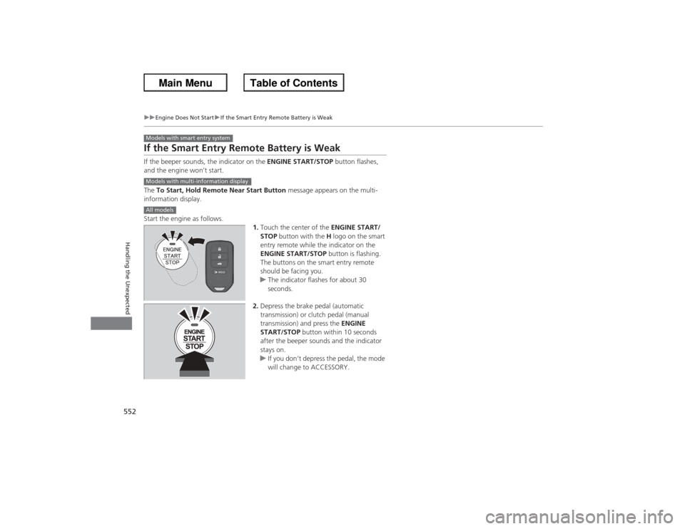 HONDA ACCORD 2013 9.G Owners Manual 552
uu Engine Does Not Start uIf the Smart Entry Remote Battery is Weak
Handling the Unexpected
If the Smart Entry Remote Battery is WeakIf the beeper sounds, the indicator on the ENGINE START/STOP b HONDA ACCORD 2013 9.G Owners Manual 552
uu Engine Does Not Start uIf the Smart Entry Remote Battery is Weak
Handling the Unexpected
If the Smart Entry Remote Battery is WeakIf the beeper sounds, the indicator on the ENGINE START/STOP b