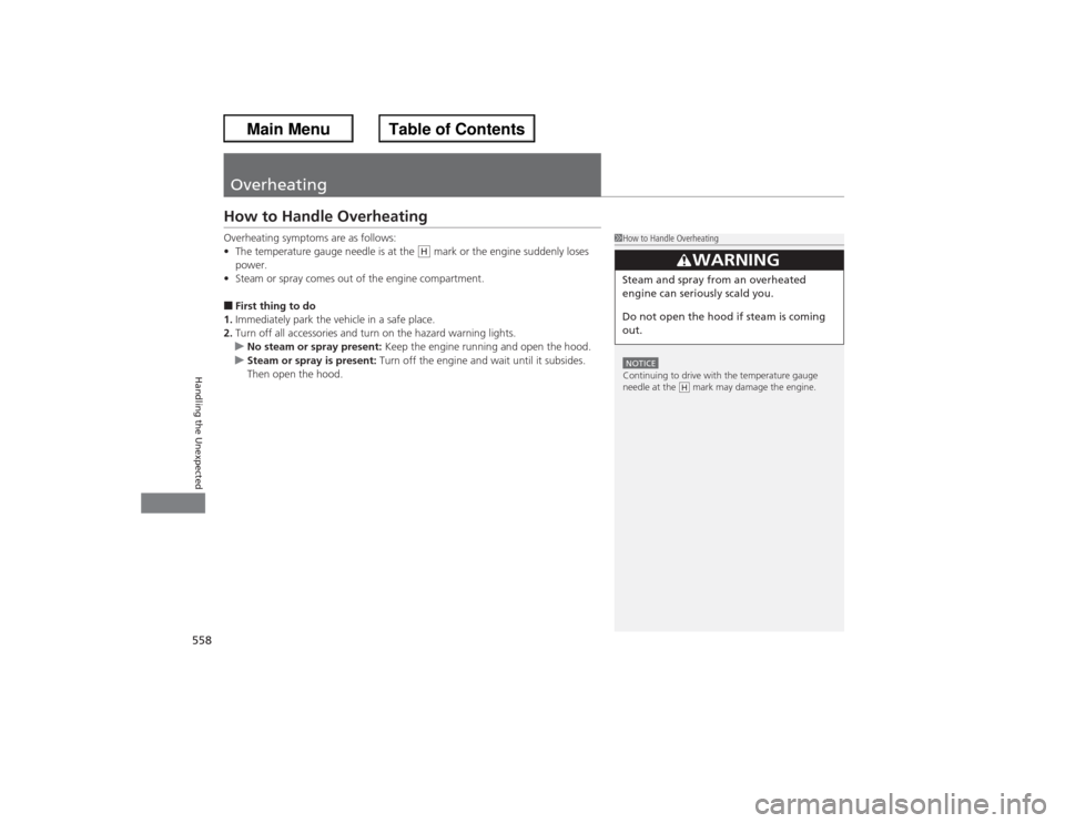 HONDA ACCORD 2013 9.G Owners Manual 558Handling the Unexpected
OverheatingHow to Handle OverheatingOverheating symptoms are as follows:
•The temperature gauge needle is at the   mark or the engine suddenly loses 
power.
• Steam or s