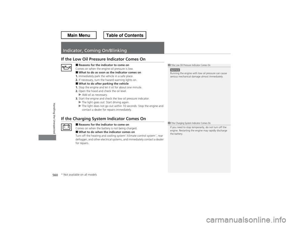 HONDA ACCORD 2013 9.G Owners Manual 560Handling the Unexpected
Indicator, Coming On/BlinkingIf the Low Oil Pressure Indicator Comes On
■Reasons for the indicator to come on
Comes on when the engine oil pressure is low.■What to do as