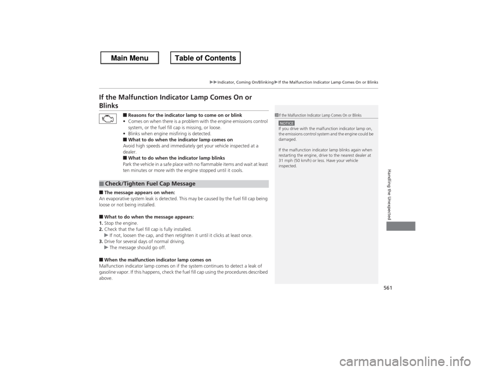 HONDA ACCORD 2013 9.G Owners Manual 561
uu Indicator, Coming On/Blinking uIf the Malfunction Indicator Lamp Comes On or Blinks
Handling the Unexpected
If the Malfunction Indicator Lamp Comes On or Blinks
■Reasons for the indicator la HONDA ACCORD 2013 9.G Owners Manual 561
uu Indicator, Coming On/Blinking uIf the Malfunction Indicator Lamp Comes On or Blinks
Handling the Unexpected
If the Malfunction Indicator Lamp Comes On or Blinks
■Reasons for the indicator la
