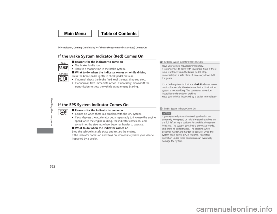 HONDA ACCORD 2013 9.G User Guide 562
uu Indicator, Coming  On/BlinkinguIf the Brake System Indicator (Red) Comes On
Handling the Unexpected
If the Brake System Indicator (Red) Comes On
■Reasons for the indicator to come on
• The 