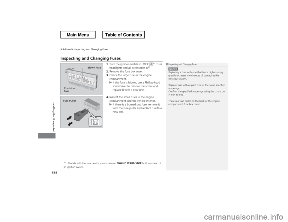 HONDA ACCORD 2013 9.G Owners Manual 566
uuFuses uInspecting and Changing Fuses
Handling the Unexpected
Inspecting and Changing Fuses
1. Turn the ignition switch to LOCK 
(0*1. Turn 
headlights and all accessories off.
2. Remove the fuse