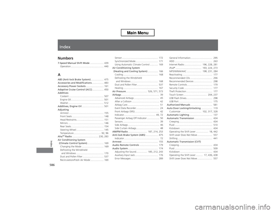 HONDA ACCORD 2013 9.G User Guide Index
586Index
Index
Numbers7-Speed Manual Shift Mode.................... 439
Operation ................................................ 440AABS (Anti-lock Brake System) ................... 475
Access