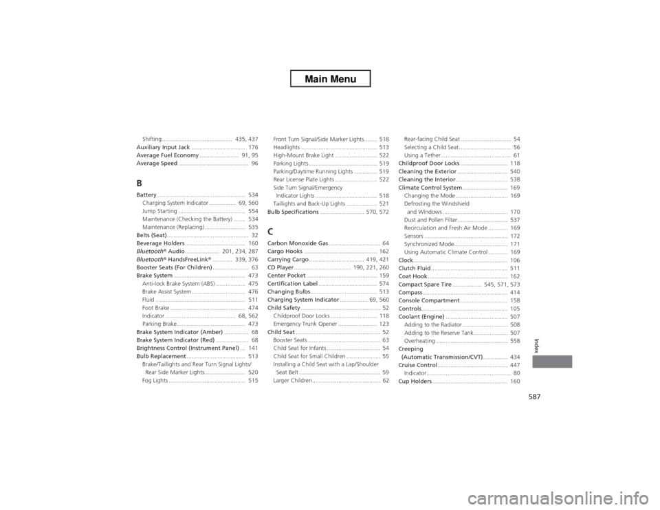 HONDA ACCORD 2013 9.G Workshop Manual 587Index
Shifting ...........................................  435, 437
Auxiliary Input Jack .................................  176
Average Fuel Economy ........................  91, 95
Average Speed 