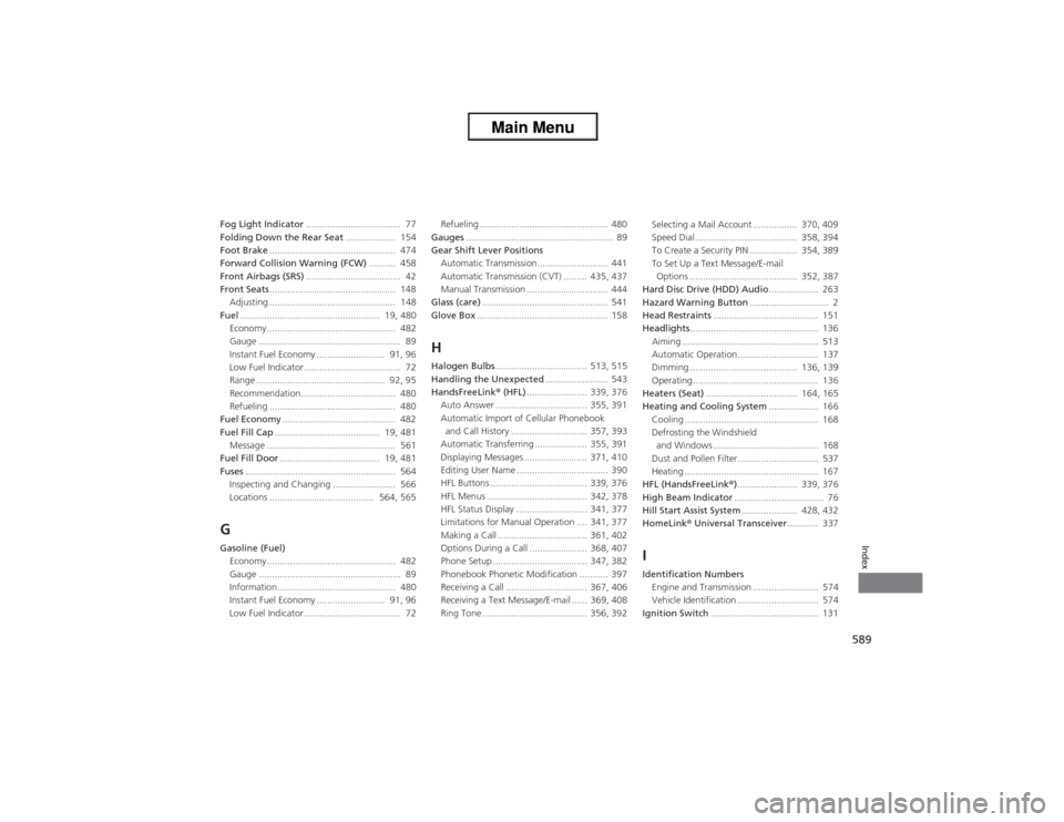 HONDA ACCORD 2013 9.G Owners Manual 589Index
Fog Light Indicator....................................  77
Folding Down the Rear Seat ...................  154
Foot Brake ................................................  474
Forward Collis