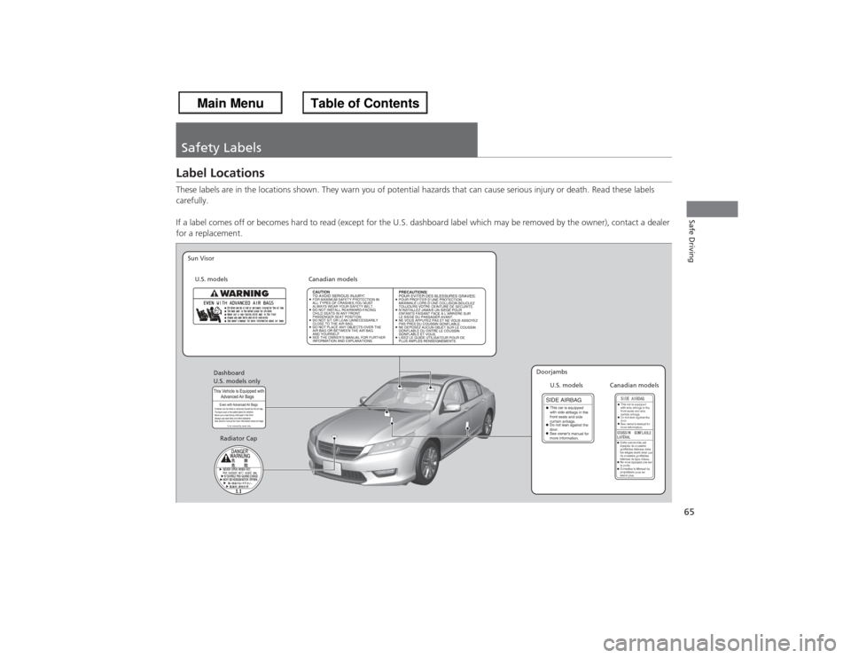 HONDA ACCORD 2013 9.G Owners Manual 65Safe Driving
Safety LabelsLabel LocationsThese labels are in the locations shown. They warn you of potential hazards that can cause serious injury or death. Read these labels 
carefully.
If a label 