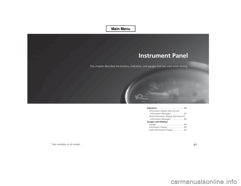 HONDA ACCORD 2013 9.G Owners Manual 67
Instrument Panel
This chapter describes the buttons, indicators, and gauges that are used while driving.
Indicators............................................ 68
Information Display Warning and  I