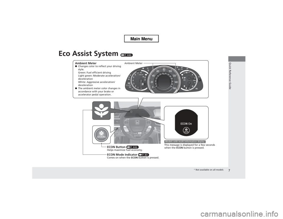 HONDA ACCORD 2013 9.G Owners Manual 7Quick Reference Guide
Eco Assist System 
(P 446)
Ambient Meter●Changes color to reflect your driving 
style.
Green: Fuel efficient driving
Light green: Moderate acceleration/
deceleration
White: Ag