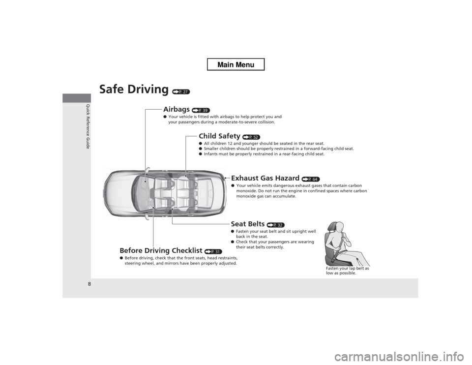 HONDA ACCORD 2013 9.G Owners Manual 8Quick Reference Guide
Safe Driving 
(P 27)
Airbags 
(P 39)
● Your vehicle is fitted with airbags to help protect you and 
your passengers during a moderate-to-severe collision.
Child Safety 
(P 52)