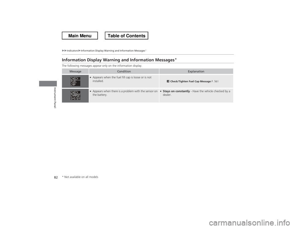 HONDA ACCORD 2013 9.G User Guide 82
uuIndicators uInformation Display Warning and Information Messages
*
Instrument Panel
Information Display Warning and Information Messages
*
The following messages appear only on the information di