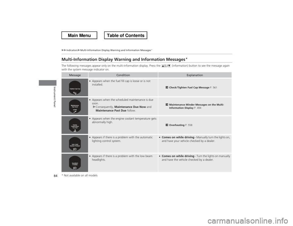 HONDA ACCORD 2013 9.G User Guide 84
uuIndicators uMulti-Information Display  Warning and Information Messages
*
Instrument Panel
Multi-Information Display Warning and Information Messages
*
The following messages appear only on the m