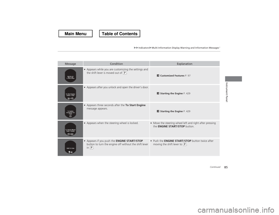 HONDA ACCORD 2013 9.G User Guide 85
uuIndicators uMulti-Information Display  Warning and Information Messages
*
Continued
Instrument Panel
Message
Condition
Explanation
●Appears while you are customizing the settings and 
the shift