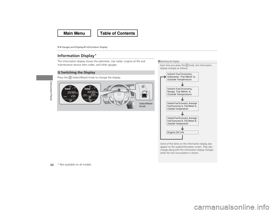 HONDA ACCORD 2013 9.G Owners Manual 90
uuGauges and Displays uInformation Display
*
Instrument Panel
Information Display
*
The information display shows the odometer, trip meter, engine oil life and
maintenance service item codes, and HONDA ACCORD 2013 9.G Owners Manual 90
uuGauges and Displays uInformation Display
*
Instrument Panel
Information Display
*
The information display shows the odometer, trip meter, engine oil life and
maintenance service item codes, and