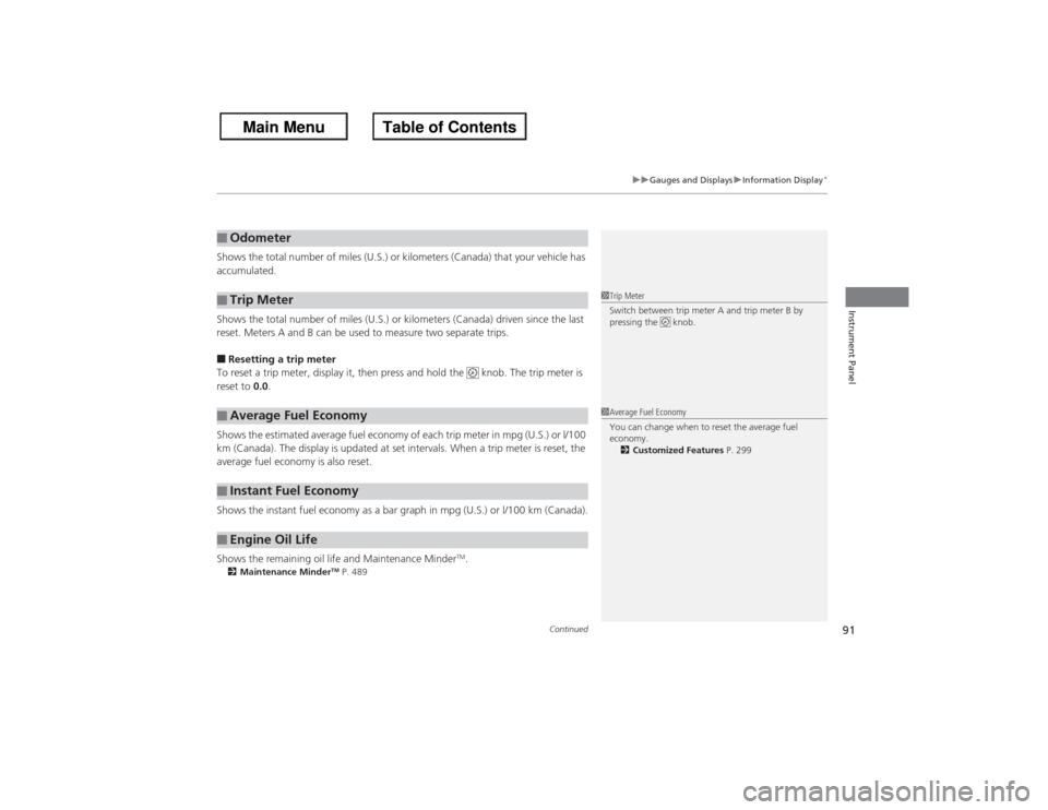 HONDA ACCORD 2013 9.G User Guide Continued
91
uuGauges and Displays uInformation Display
*
Instrument Panel
Shows the total number of miles (U.S.) or kilometers (Canada) that your vehicle has 
accumulated.
Shows the total number of m