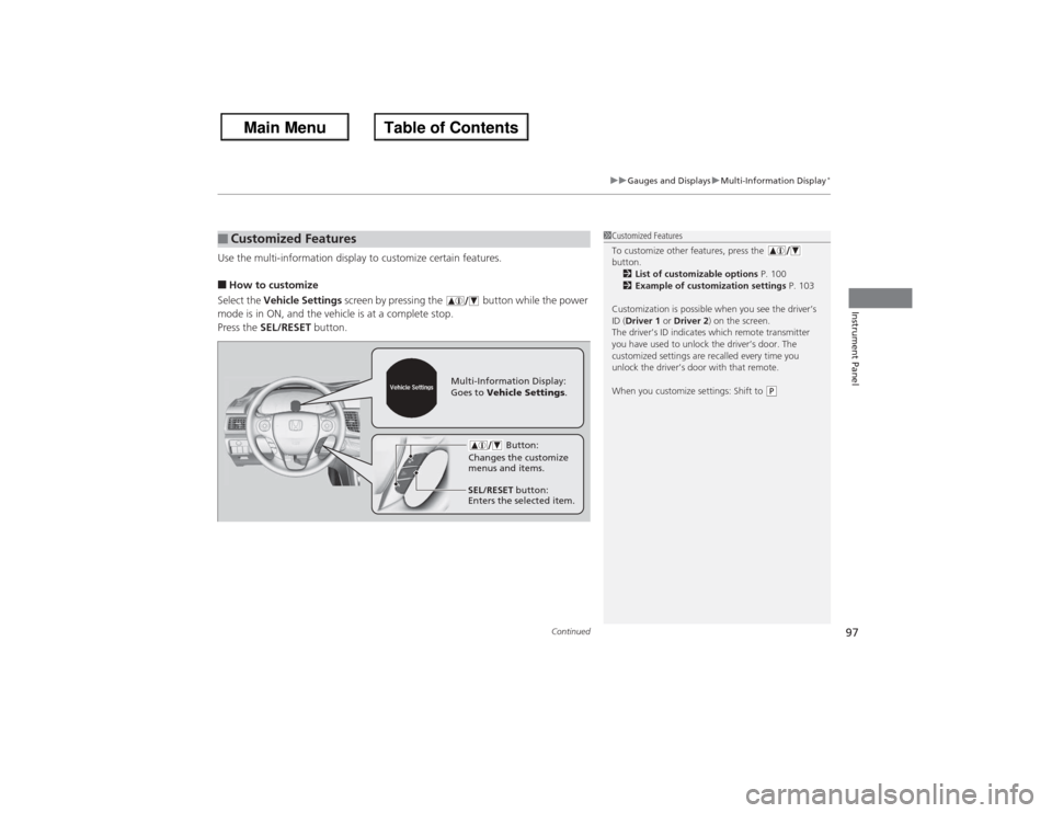 HONDA ACCORD 2013 9.G Owners Guide Continued
97
uuGauges and Displays uMulti-Information Display
*
Instrument Panel
Use the multi-information display to customize certain features.■How to customize
Select the  Vehicle Settings  scree