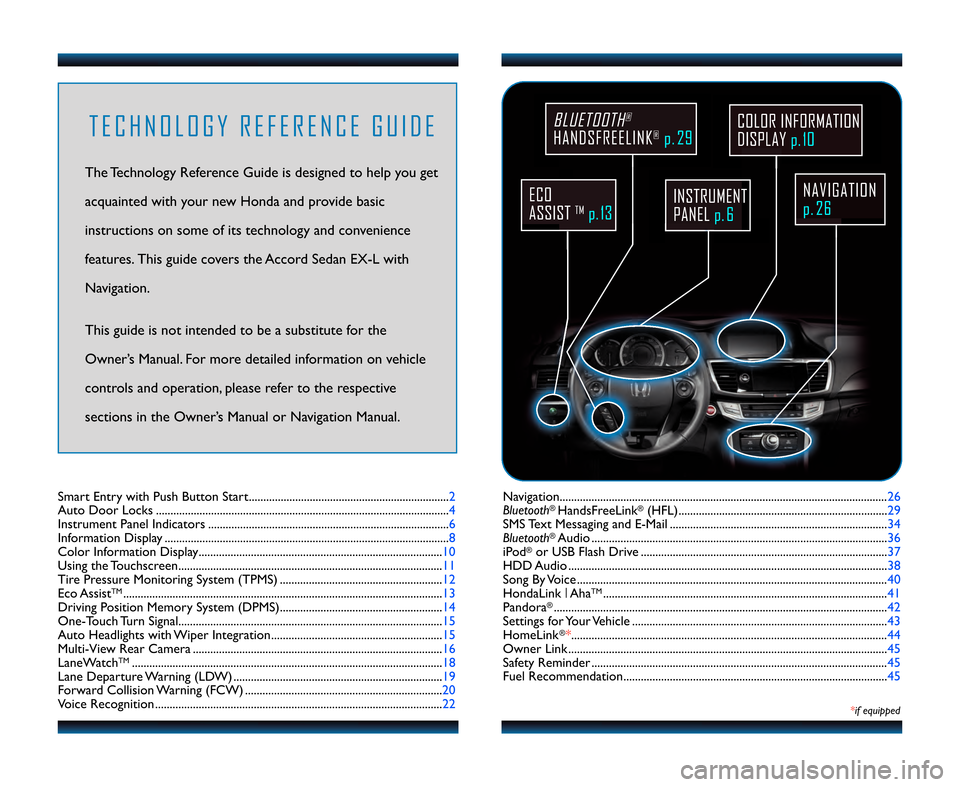 HONDA ACCORD SEDAN 2013 9.G Technology Reference Guide T E C H N O L O G Y R E F E R E N C E G U I D E
The Technology Reference Guide is designed to help you get
acquainted with your new Honda and provide basic
instructions on some of its technology and c