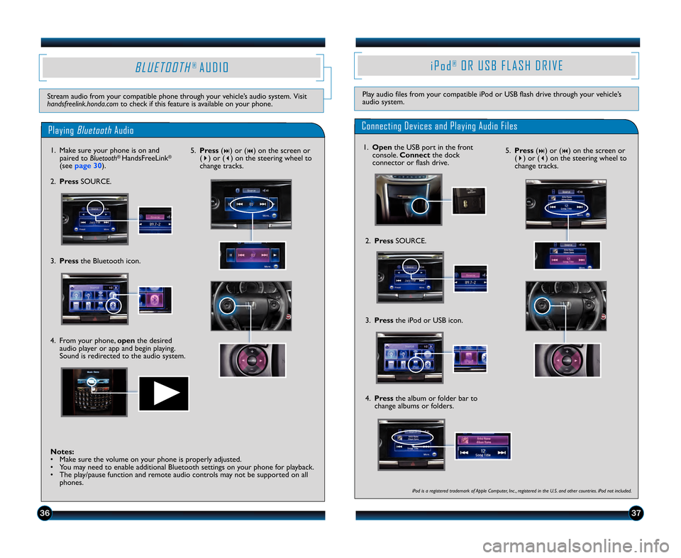 HONDA ACCORD SEDAN 2013 9.G Technology Reference Guide 3\b37
B L U E T O O T H®A U D I O
Stream audio from your compatible phone through your vehicle’s audio system. Visit
handsfreelink.honda.comto check if this feature is available on your phone.
Play