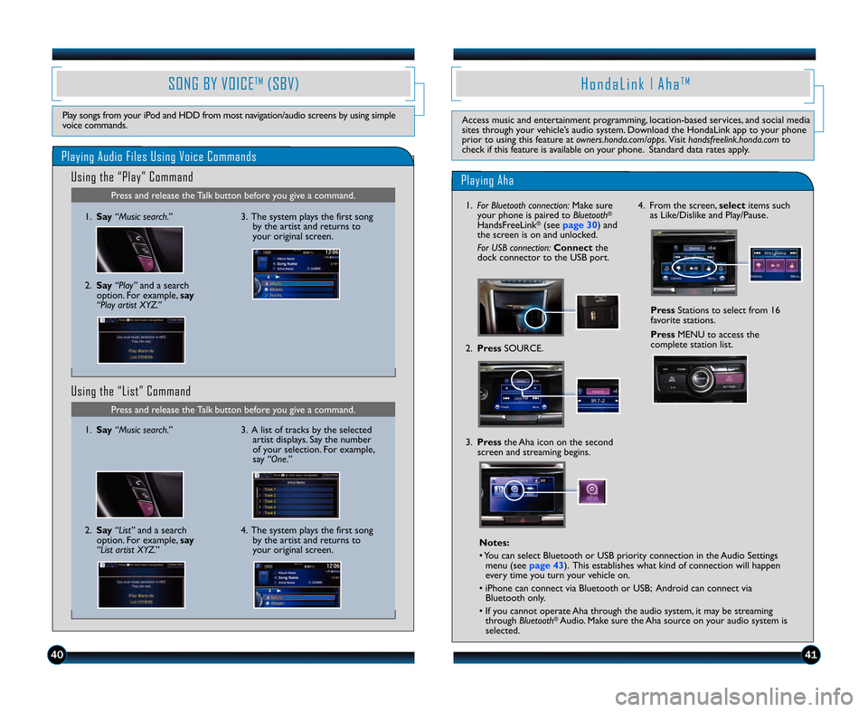 HONDA ACCORD SEDAN 2013 9.G Technology Reference Guide 4041
Playing Audio Files Using Voice Commands
SONG BY VOICETM(SBV)
Play songs from your iPod and HDD from most navigation/audio screens by using simple
voice commands.
Using the “Play” Command
Pre