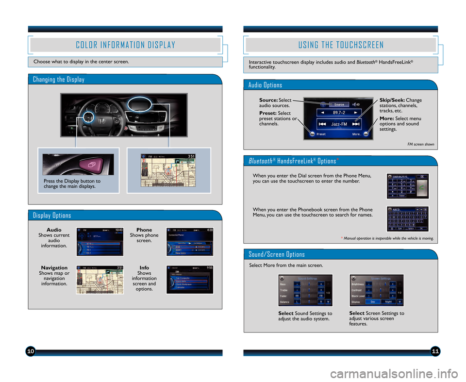 HONDA ACCORD SEDAN 2013 9.G Technology Reference Guide 1011
\bisplay Options
C O L O R I N F O R M A T I O N \b I S P L A Y
Choose what to display in the center screen.
Press the Display button to
change the main displays.
Changing the \bisplay
Phone
Show