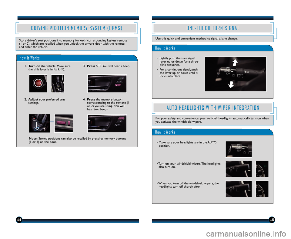 HONDA ACCORD SEDAN 2013 9.G Technology Reference Guide 1415
How It Works
O N E � T O U C H T U R N S I G N A L
Use this quick and convenient method to signal a lane change.
• Lightly push the turn signallever up or down for a three\b
blink sequence.
•