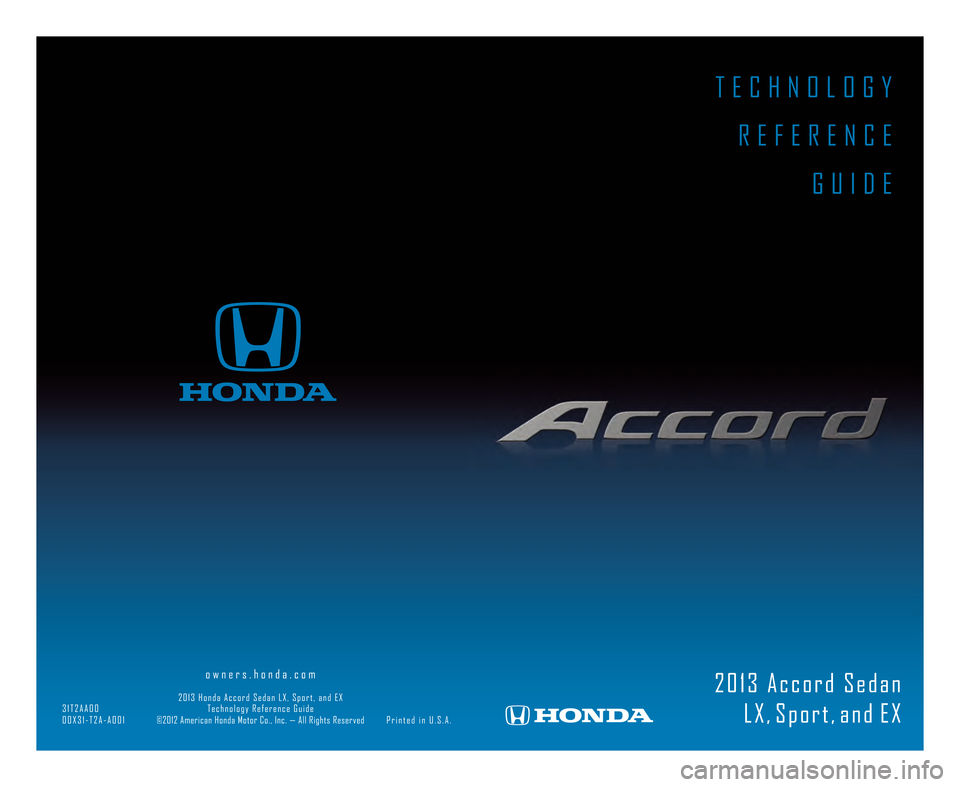 HONDA ACCORD SEDAN 2013 9.G Technology Reference Guide T E C H N O L O G Y
R E F E R E N C E
G U I D E
2 0 1 3 A c c o r d S e d a n
L X , S p o r t , a n d E X
o w n e r s . h o n d a . c o m
2 0 1 3 H o n d a A c c o r d S e d a n L X , S p o r t , a n 