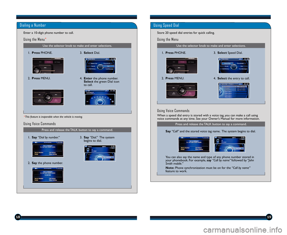 HONDA ACCORD SEDAN 2013 9.G Technology Reference Guide 1819
Use the selector knob to make and enter selections.
Dialing a Number
Enter a 10�digit phone number to call. 
Using the Menu*
1.  PressPHONE.
2.  PressMENU.
*This feature is inoperable when the ve