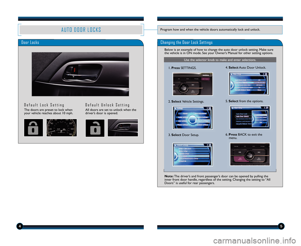 HONDA ACCORD SEDAN 2013 9.G Technology Reference Guide Use the selector knob to make and enter selections.
45
A U T O D O O R L O C K SProgram how and when the vehicle doors automatically lock and unlock.
Door Locks
D e f a u l t L o c k S e t t i n g
The