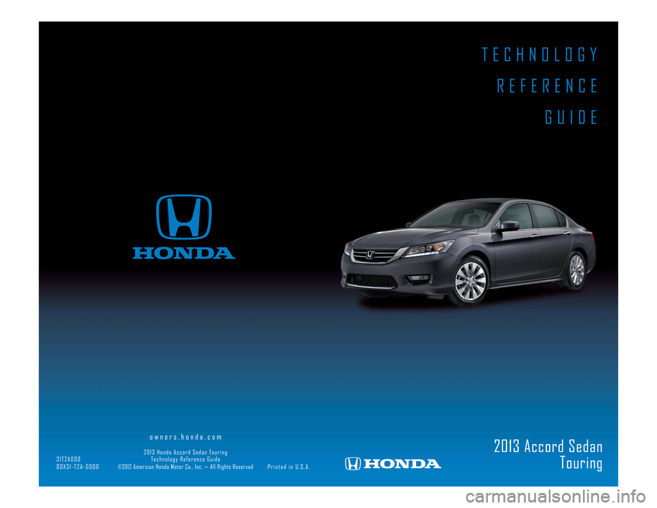 HONDA ACCORD SEDAN 2013 9.G Technology Reference Guide TECHNOLOGY REFERENCE GUIDE
2013 Accord Sedan Touring
owners.honda.com
HONDA ACCORD SEDAN 2013 9.G Technology Reference Guide TECHNOLOGY REFERENCE GUIDE
2013 Accord Sedan Touring
owners.honda.com