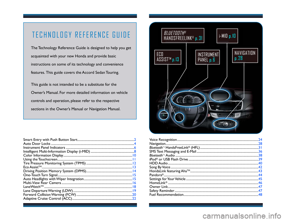 HONDA ACCORD SEDAN 2013 9.G Technology Reference Guide TECHNOLOGY REFERENCE GUIDEThe Technology Reference Guide is designed to help you get acquainted with your new Honda and provide basicinstructions on some of its technology and conveniencefeatures. Thi