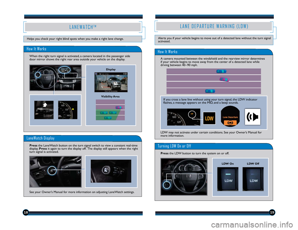 HONDA ACCORD SEDAN 2013 9.G Technology Reference Guide How It WorksTurning LDW On or OffPress the LDW button to turn the system on or off.
LDW may not activate under certain conditions. See your Owner’s Manual for
more information.
LANE DEPARTURE WARNIN HONDA ACCORD SEDAN 2013 9.G Technology Reference Guide How It WorksTurning LDW On or OffPress the LDW button to turn the system on or off.
LDW may not activate under certain conditions. See your Owner’s Manual for
more information.
LANE DEPARTURE WARNIN