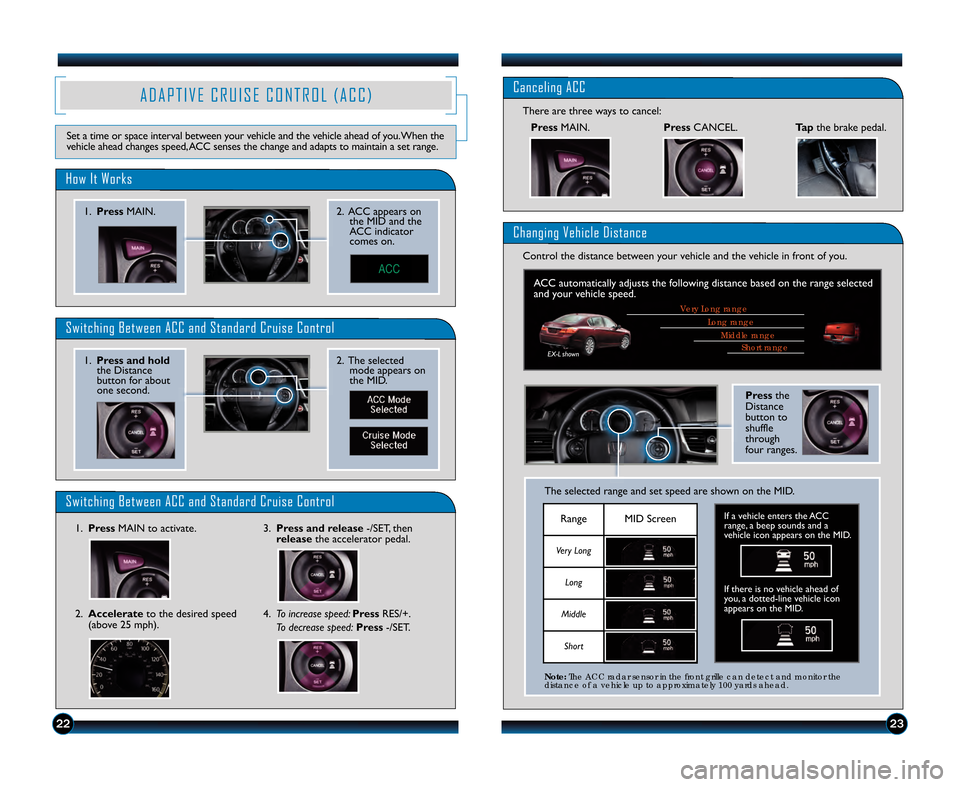 HONDA ACCORD SEDAN 2013 9.G Technology Reference Guide 2223
A D A P T I V E C R U I S E C O N T R O L ( A C C )
Set a time or space interval between your vehicle and the vehicle ahead of you.When the
vehicle ahead changes speed\bACC senses the change and 