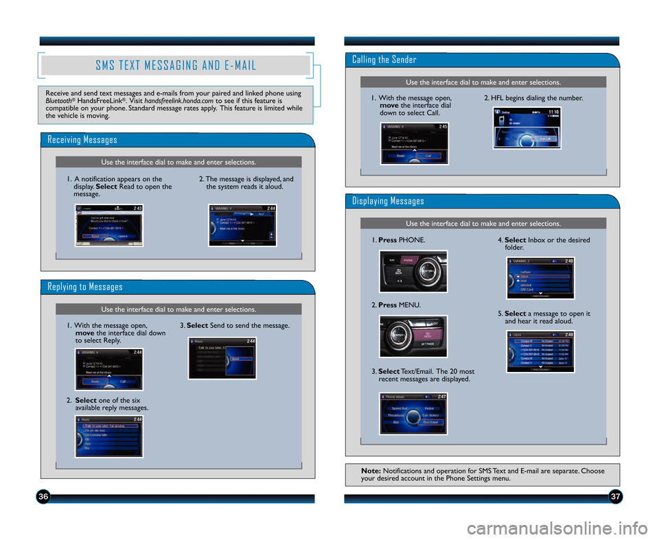 HONDA ACCORD SEDAN 2013 9.G Technology Reference Guide 3\b37
S M S T E X T M E S S A G I N G A N D E � M A I L
Use the interface dial to make and enter selections.
Receiving Messages
2. The message is displayed\b andthe system reads it aloud.
Use the inte