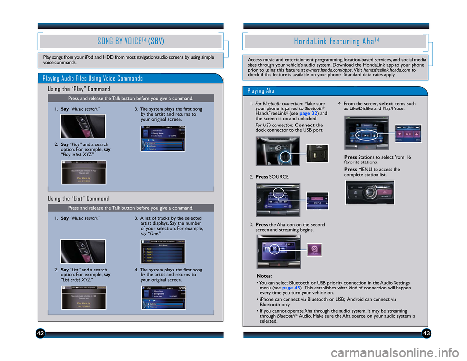 HONDA ACCORD SEDAN 2013 9.G Technology Reference Guide 42
43
Playing Audio Files Using Voice Commands
SONG BY VOICE
TM
(SBV)
Play songs from your iPod and HDD from most navigation/audio screens by using simple voice commands.Using the “Play” Command
P