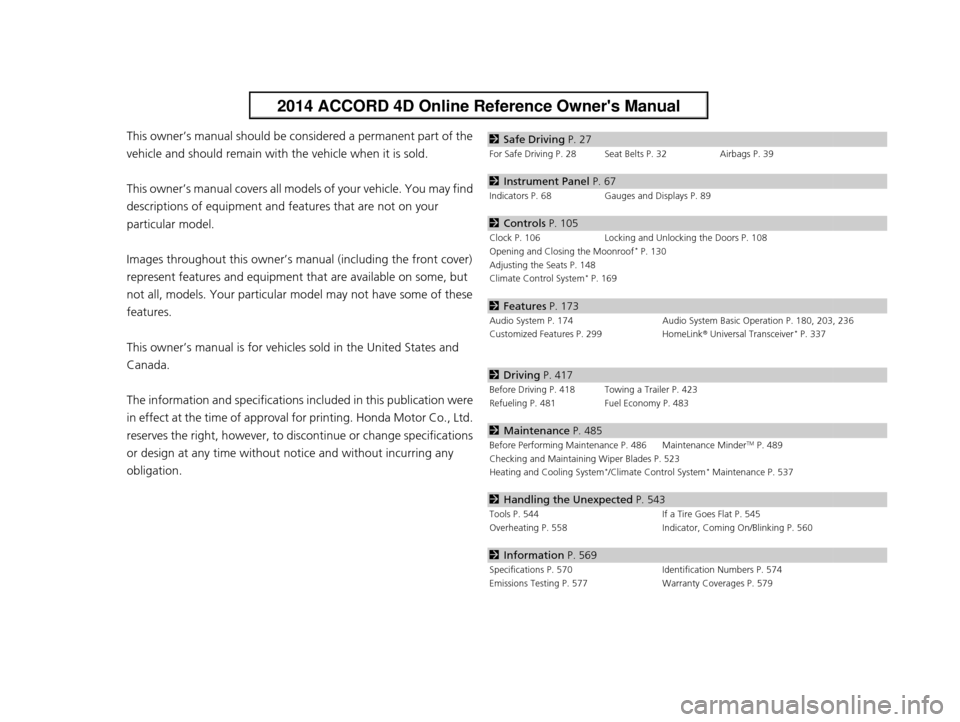 HONDA ACCORD 2014 9.G Owners Manual Contents
This owner’s manual should be considered a permanent part of the 
vehicle and should remain with the vehicle when it is sold.
This owner’s manual covers all models of your vehicle. You ma