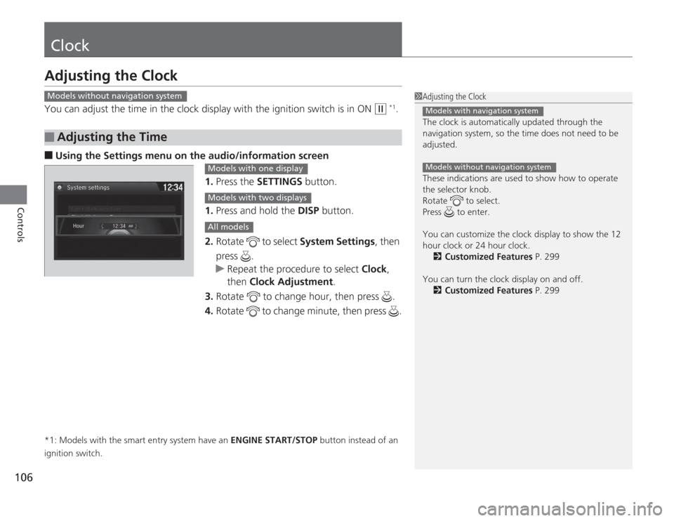 HONDA ACCORD 2014 9.G Owners Manual 106Controls
ClockAdjusting the ClockYou can adjust the time in the clock display with the ignition switch is in ON 
(w
 *1.
■
Using the Settings menu on the audio /information screen
1. Press the SE