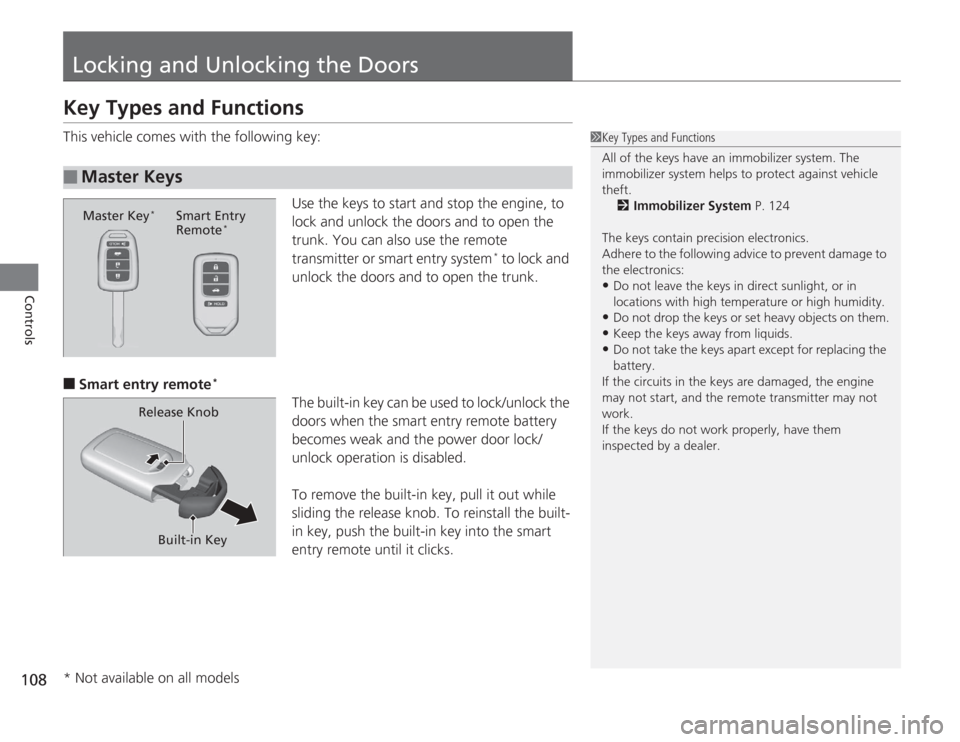 HONDA ACCORD 2014 9.G Owners Manual 108Controls
Locking and Unlocking the DoorsKey Types and FunctionsThis vehicle comes with the following key:Use the keys to start and stop the engine, to 
lock and unlock the doors and to open the 
tr